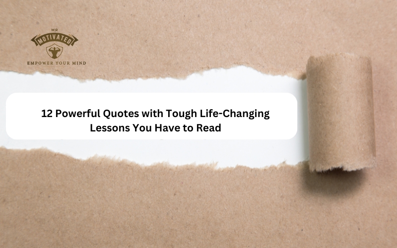 12 Powerful Quotes with Tough Life-Changing Lessons You Have to Read