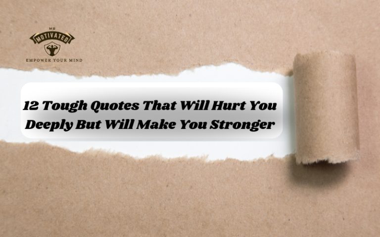 12 Tough Quotes That Will Hurt You Deeply But Will Make You Stronger